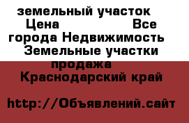 земельный участок  › Цена ­ 1 300 000 - Все города Недвижимость » Земельные участки продажа   . Краснодарский край